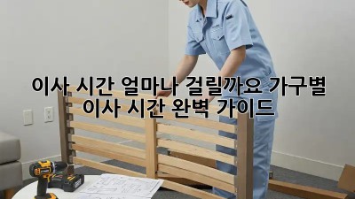 이사 시간, 얼마나 걸릴까요? 가구별 이사 시간 완벽 가이드