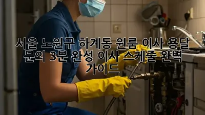 서울 노원구 하계동 원룸 이사 용달 문의: 3분 완성, 이사 스케줄 완벽 가이드